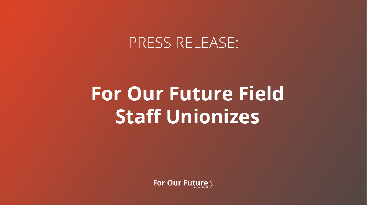 Press Release: For Our Future Field Staff Unionizes. White text on a gray-orange gradient background