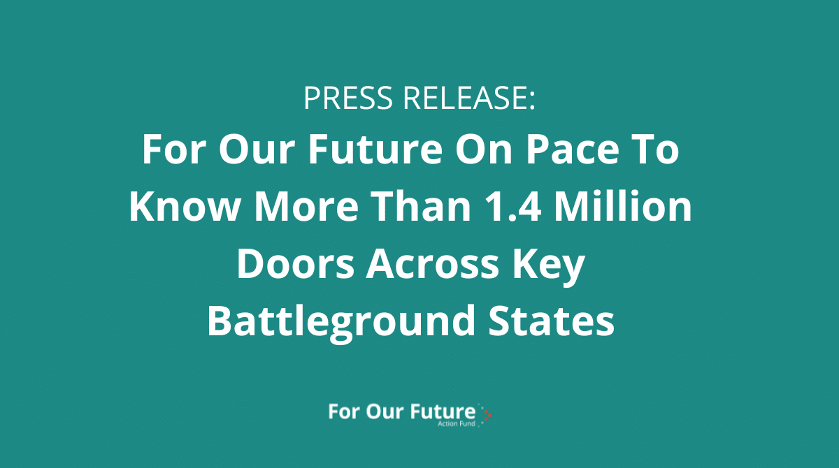 For Our Future On Pace to Knock More Than 1.4 Million Doors Across Key Battleground States